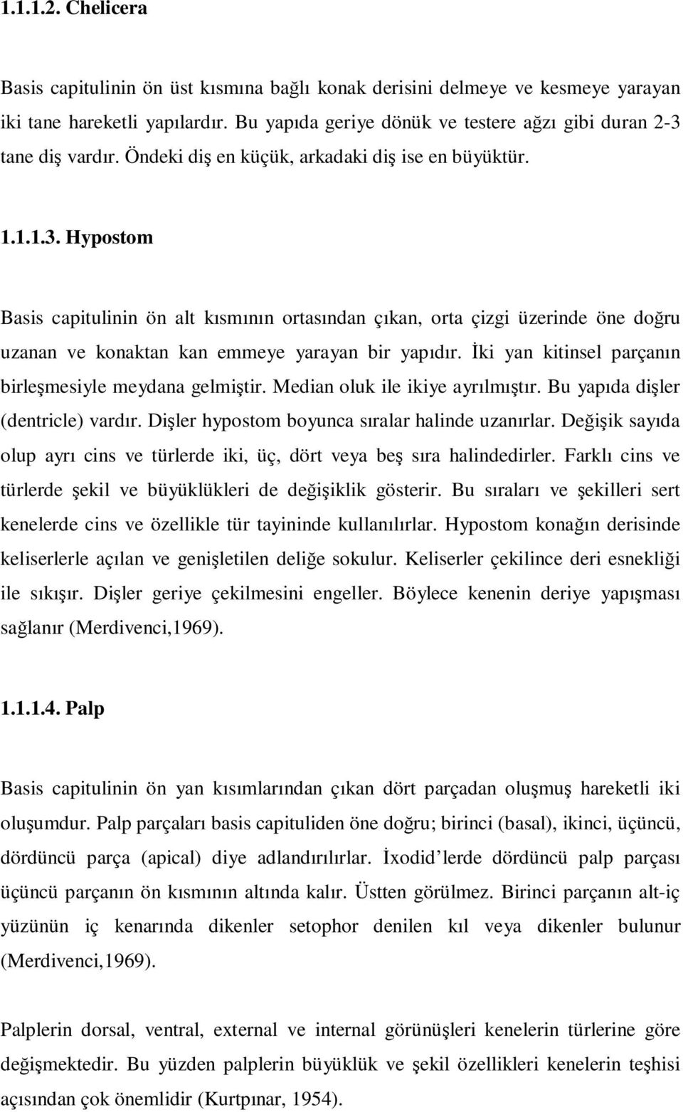 Đki yan kitinsel parçanın birleşmesiyle meydana gelmiştir. Median oluk ile ikiye ayrılmıştır. Bu yapıda dişler (dentricle) vardır. Dişler hypostom boyunca sıralar halinde uzanırlar.