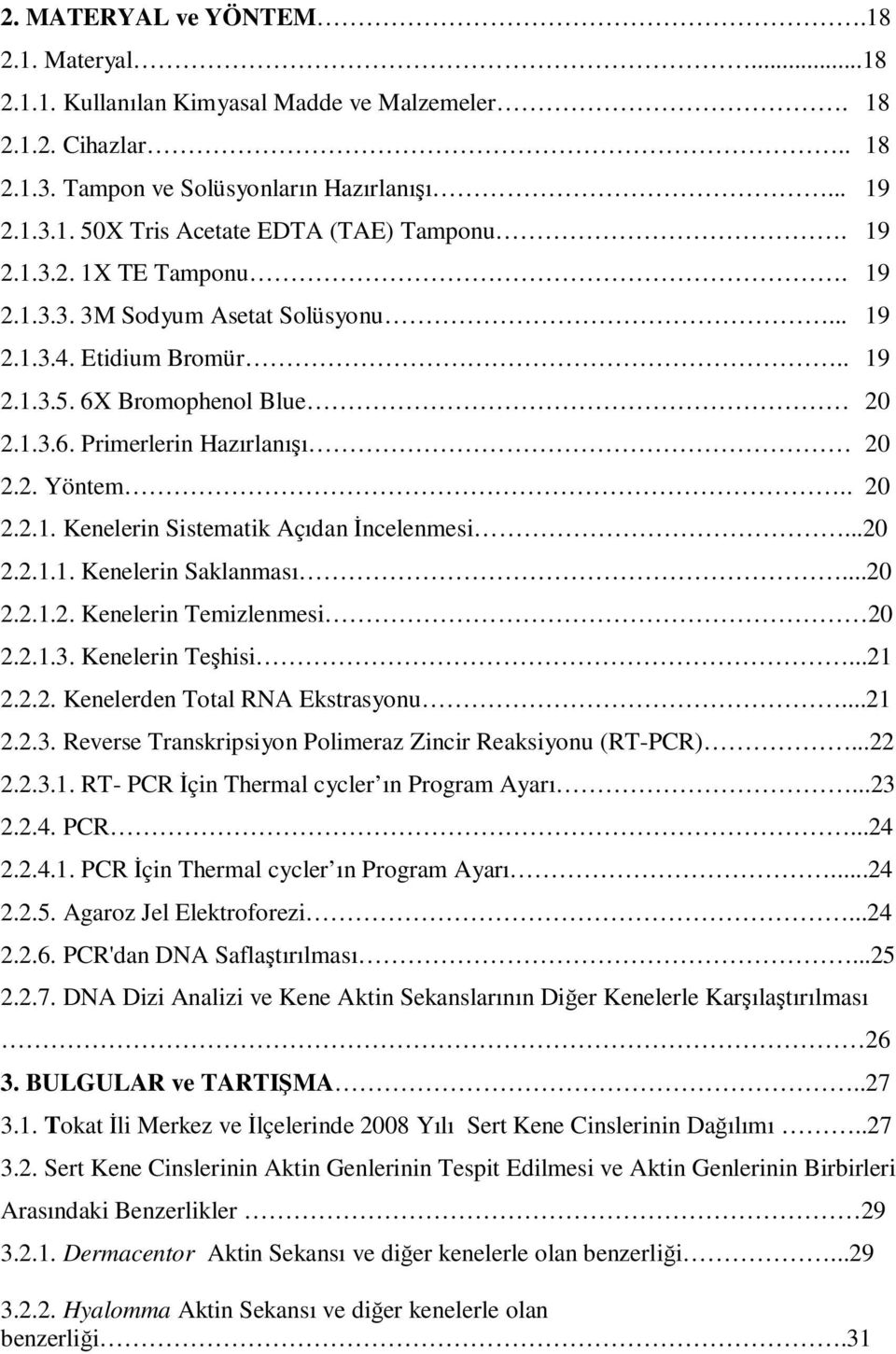 ..20 2.2.1.1. Kenelerin Saklanması...20 2.2.1.2. Kenelerin Temizlenmesi 20 2.2.1.3. Kenelerin Teşhisi...21 2.2.2. Kenelerden Total RNA Ekstrasyonu...21 2.2.3. Reverse Transkripsiyon Polimeraz Zincir Reaksiyonu (RT-PCR).