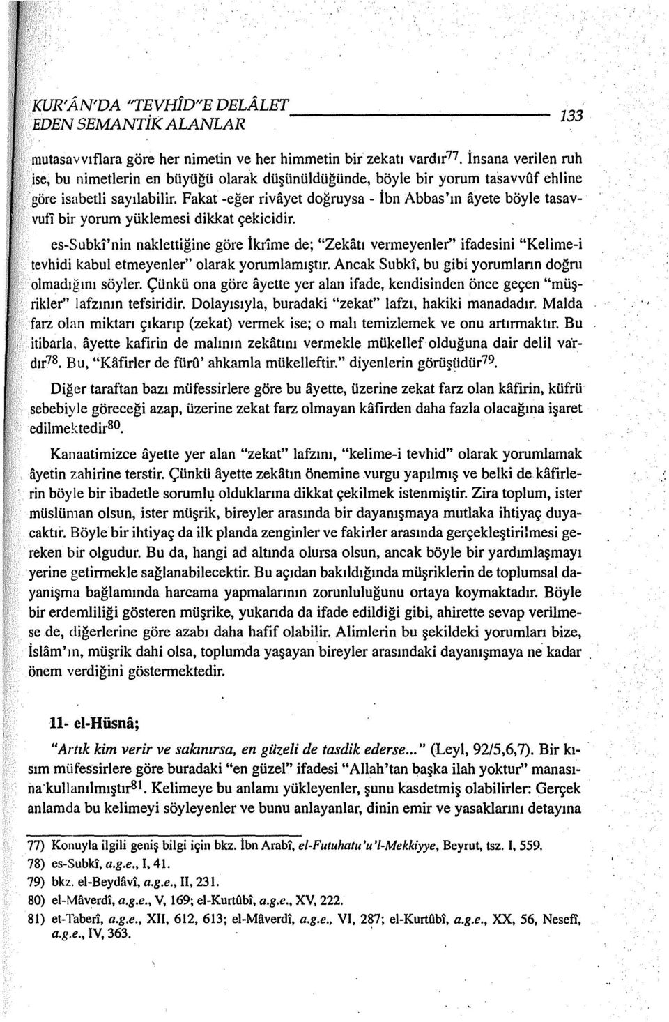 vufi bir yorum yüklernesi dikkat çekicidir. es-subki'nin naklettiğine göre İkrime de; "Zekatı vermeyenler" ifadesini "Kelime-i tevhidi kabul etmeyenler" olarak yorumlamıştır.