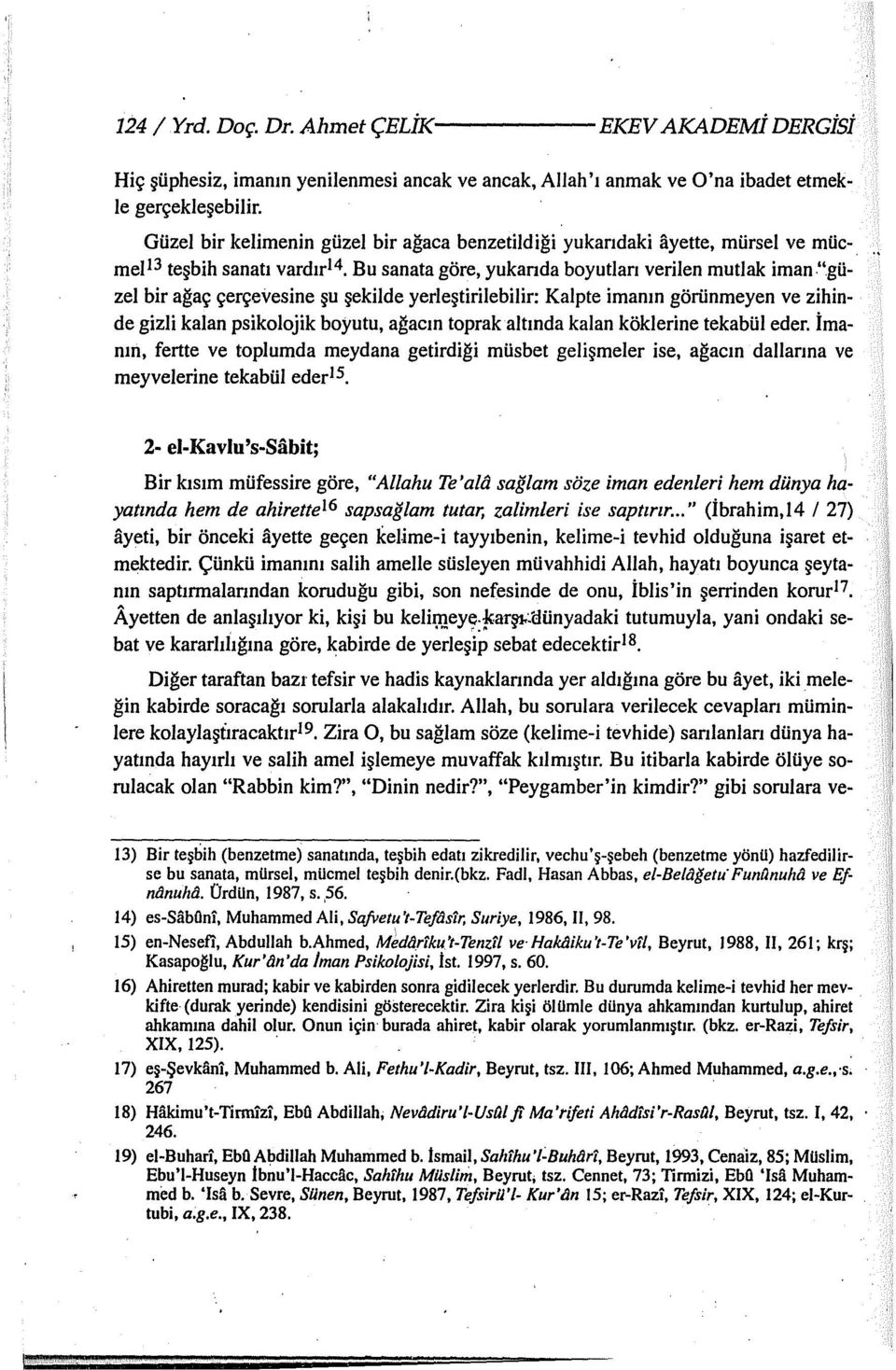 "güzel bir ağaç çerçevesine şu şekilde yerleştirilebilir: Kalpte imanın görünmeyen ve zihinde gizli kalan psikolojik boyutu, ağacın toprak altında kalan köklerine tekabül eder.