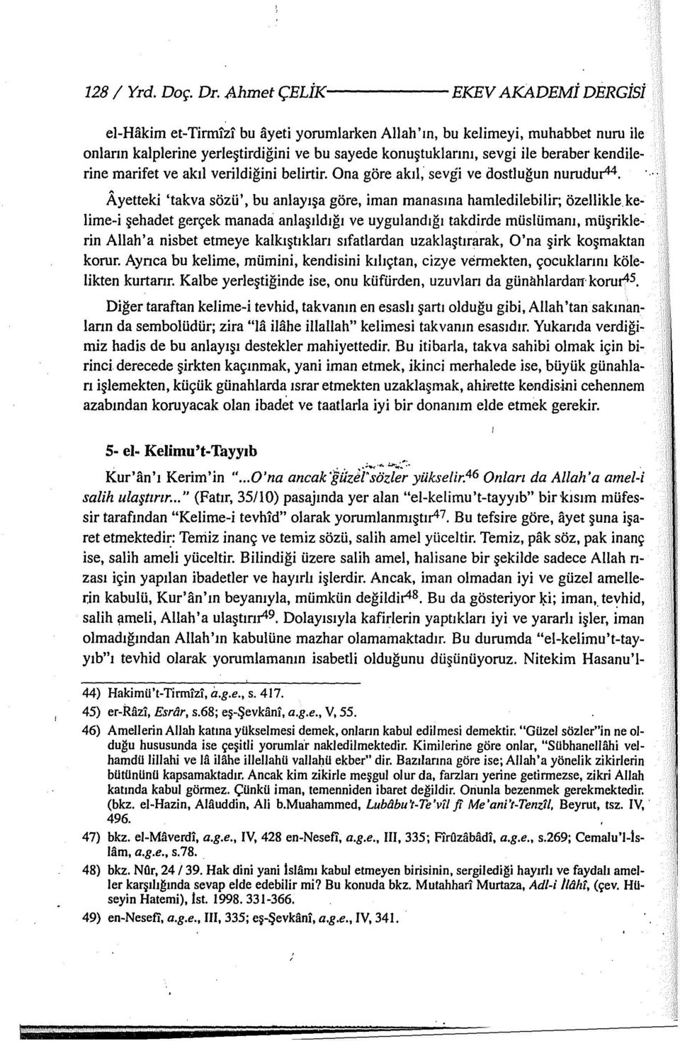 beraber kendilerine marifet ve akıl verildiğini belirtir. Ona göre akıl, sevgi ve dostluğun nuruduı-44. Ayetteki 'takva sözü', bu anlayışa göre, iman manasma hamledile bilir; özellikle.