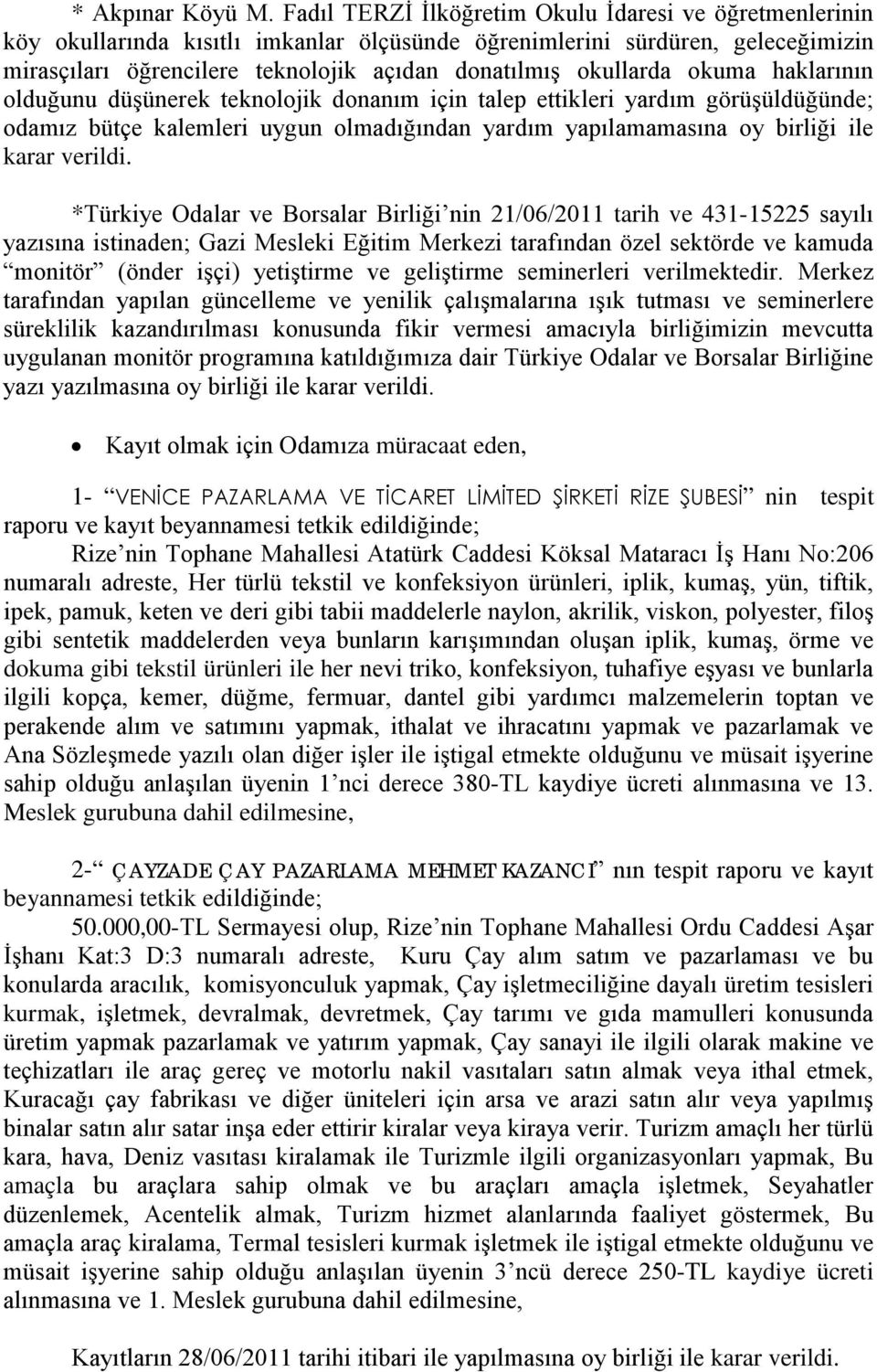 okuma haklarının olduğunu düşünerek teknolojik donanım için talep ettikleri yardım görüşüldüğünde; odamız bütçe kalemleri uygun olmadığından yardım yapılamamasına oy birliği ile karar verildi.