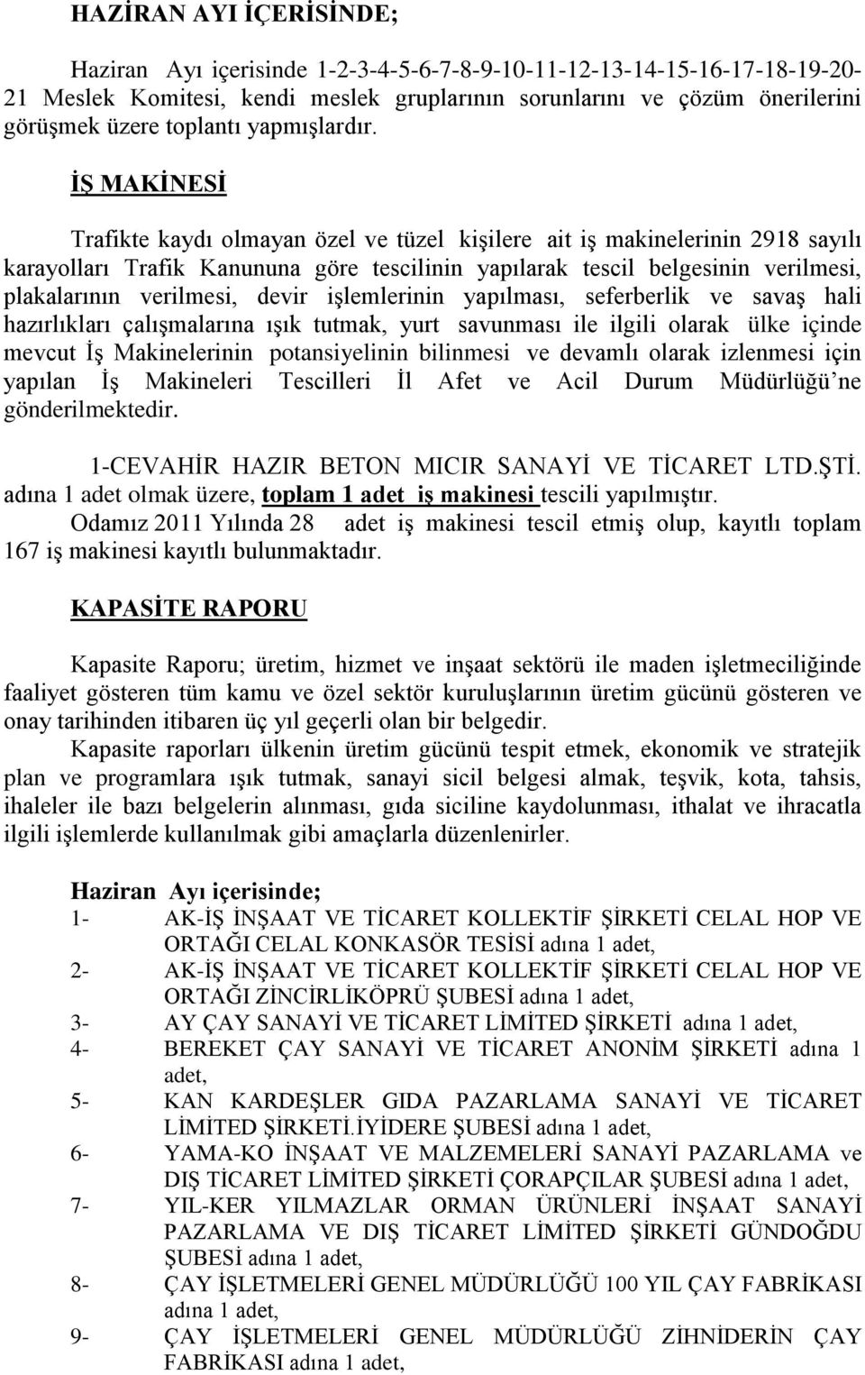 İŞ MAKİNESİ Trafikte kaydı olmayan özel ve tüzel kişilere ait iş makinelerinin 2918 sayılı karayolları Trafik Kanununa göre tescilinin yapılarak tescil belgesinin verilmesi, plakalarının verilmesi,