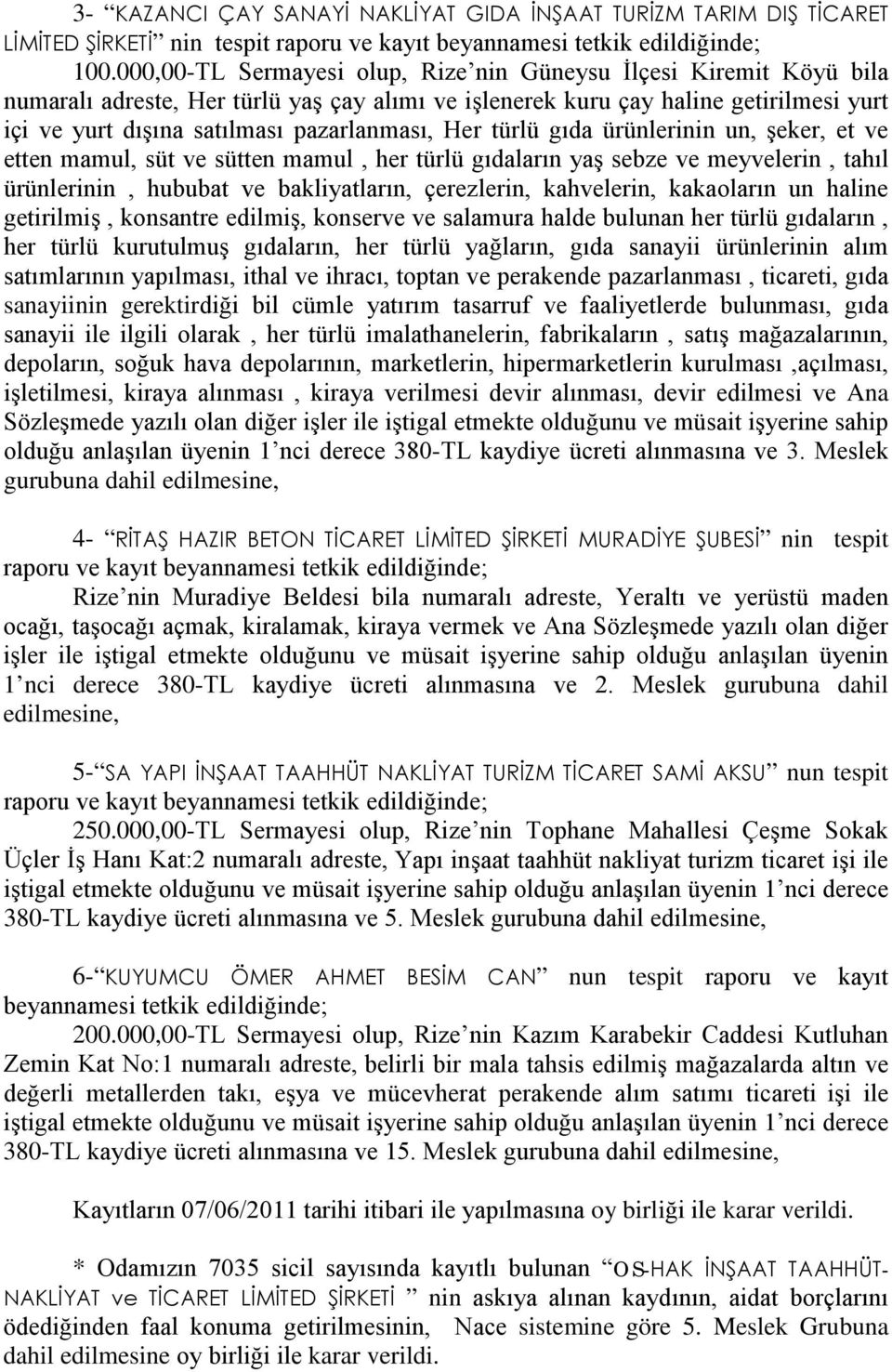 türlü gıda ürünlerinin un, şeker, et ve etten mamul, süt ve sütten mamul, her türlü gıdaların yaş sebze ve meyvelerin, tahıl ürünlerinin, hububat ve bakliyatların, çerezlerin, kahvelerin, kakaoların