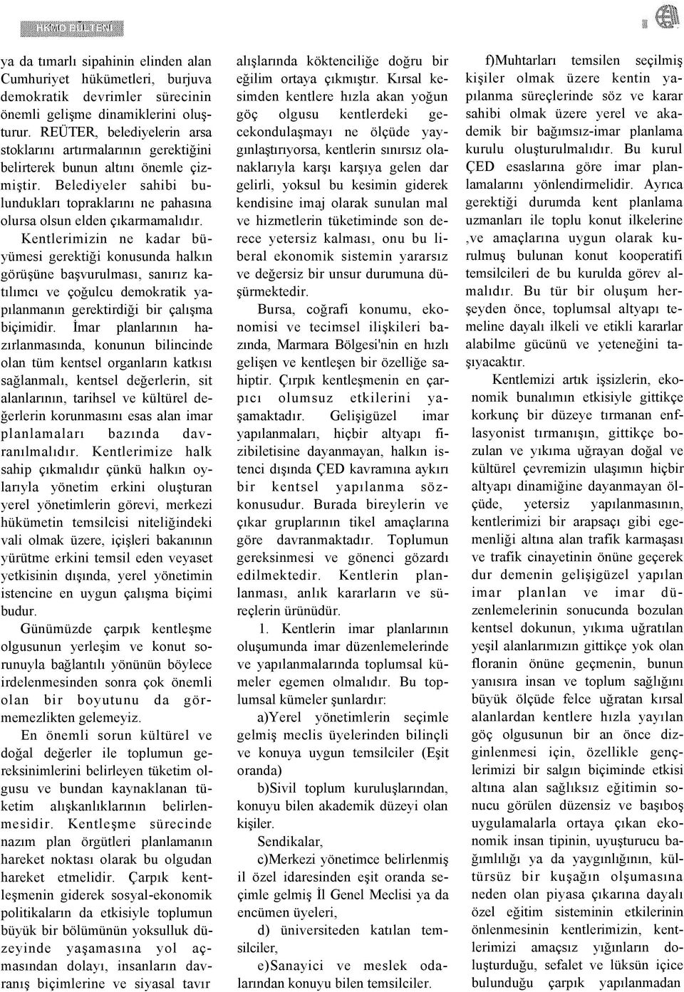 Kentlerimizin ne kadar büyümesi gerektiği konusunda halkın görüşüne başvurulması, sanırız katılımcı ve çoğulcu demokratik yapılanmanın gerektirdiği bir çalışma biçimidir.