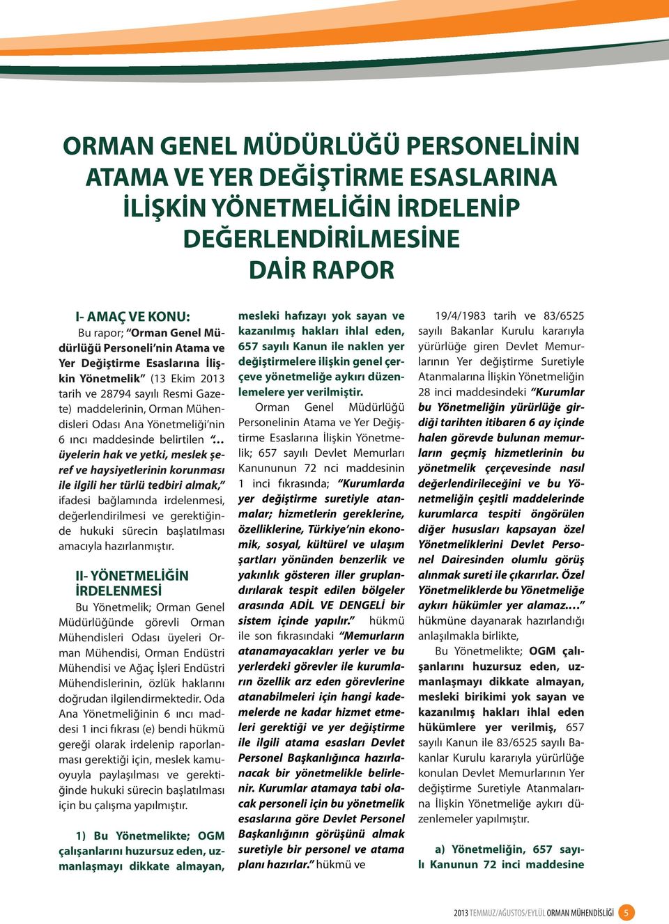 üyelerin hak ve yetki, meslek şeref ve haysiyetlerinin korunması ile ilgili her türlü tedbiri almak, ifadesi bağlamında irdelenmesi, değerlendirilmesi ve gerektiğinde hukuki sürecin başlatılması