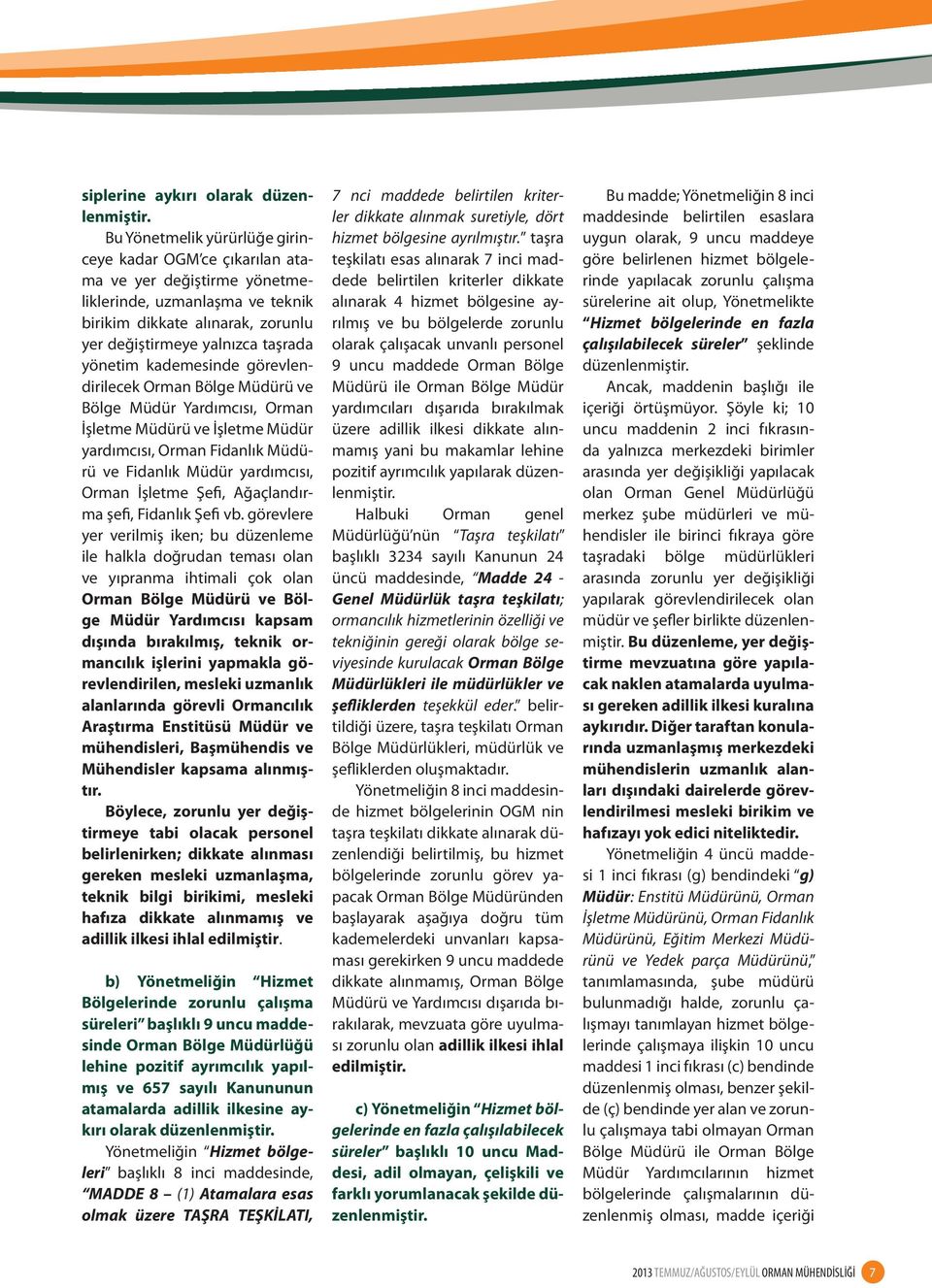 kademesinde görevlendirilecek Orman Bölge Müdürü ve Bölge Müdür Yardımcısı, Orman İşletme Müdürü ve İşletme Müdür yardımcısı, Orman Fidanlık Müdürü ve Fidanlık Müdür yardımcısı, Orman İşletme Şefi,