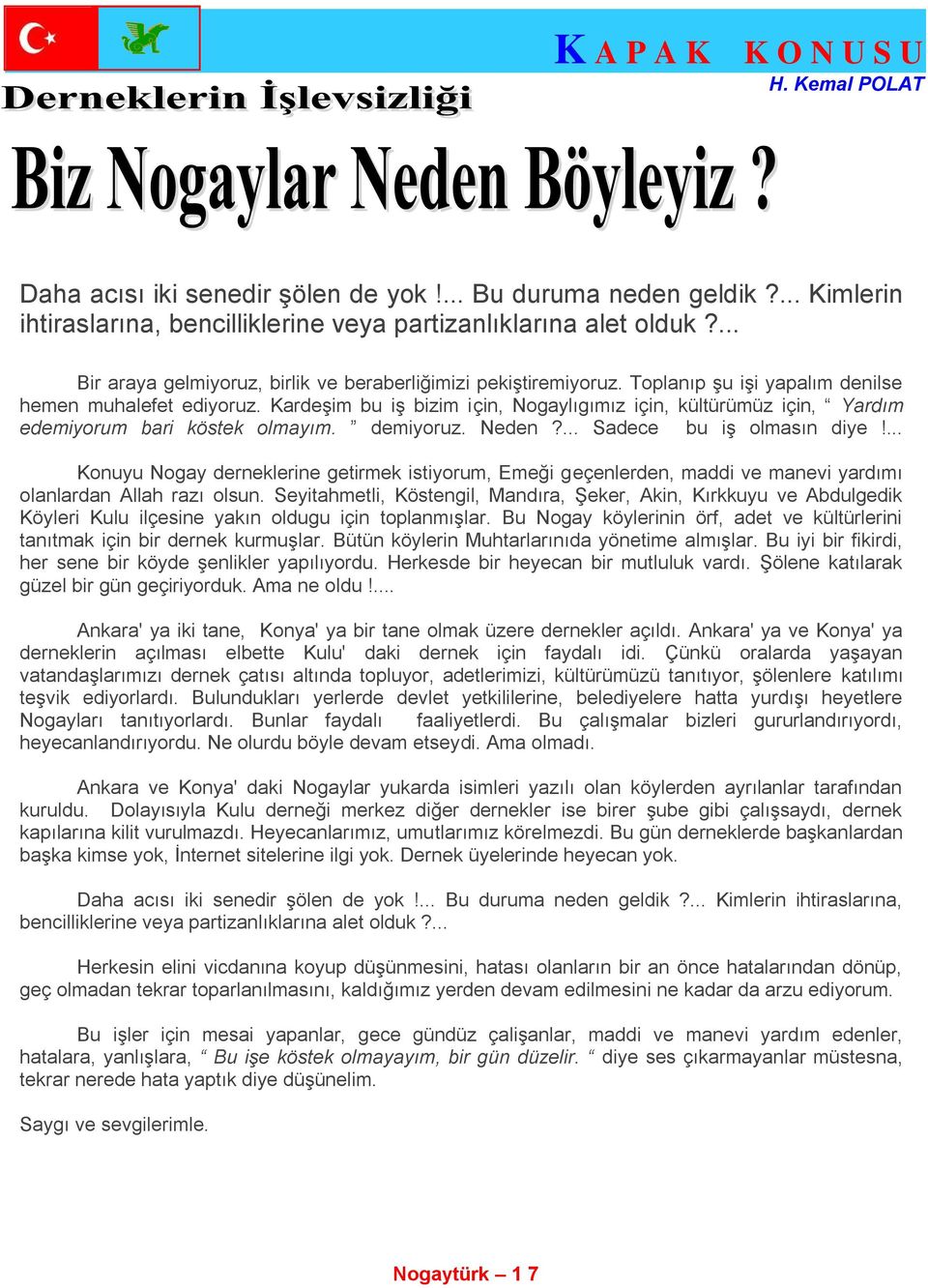 KardeĢim bu iģ bizim için, Nogaylıgımız için, kültürümüz için, Yardım edemiyorum bari köstek olmayım. demiyoruz. Neden?... Sadece bu iģ olmasın diye!