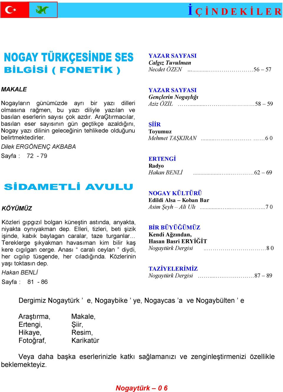 Dilek ERGÖNENÇ AKBABA Sayfa : 72-79 YAZAR SAYFASI Gençlerin Nogaylığı Aziz ÖZİL.... 58 59 ġġġr Toyumuz Mehmet TAŞKIRAN.... 6 0 ERTENGĠ Radyo Hakan BENLİ.