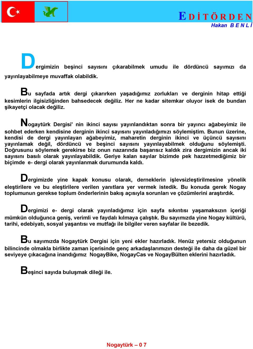 Nogaytürk Dergisi' nin ikinci sayısı yayınlandıktan sonra bir yayıncı ağabeyimiz ile sohbet ederken kendisine derginin ikinci sayısını yayınladığımızı söylemiģtim.