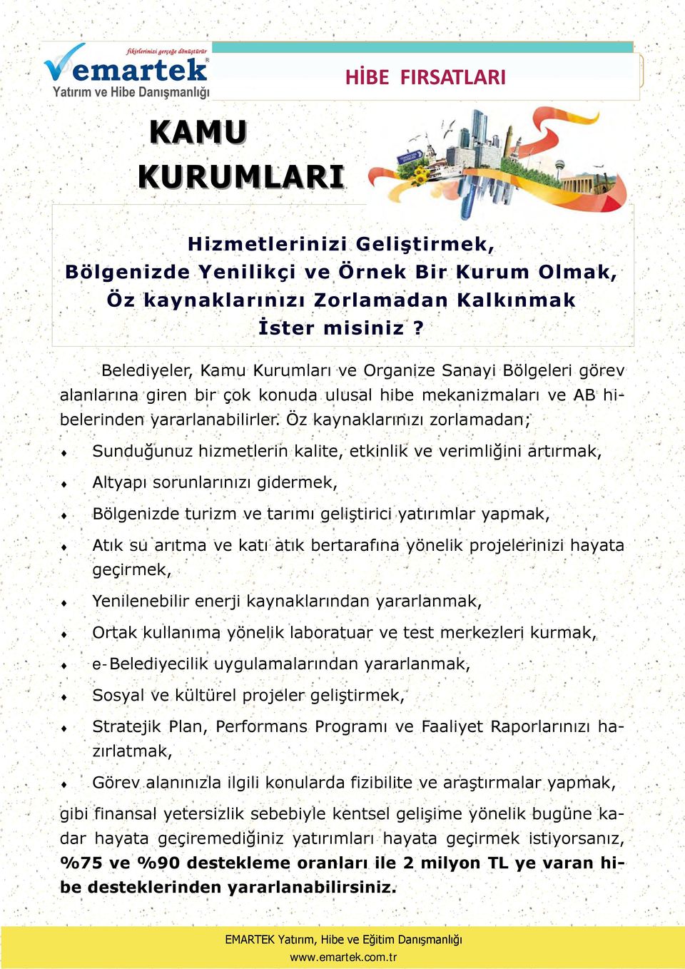 Öz kaynaklarınızı zorlamadan; Sunduğunuz hizmetlerin kalite, etkinlik ve verimliğini artırmak, Altyapı sorunlarınızı gidermek, Bölgenizde turizm ve tarımı geliştirici yatırımlar yapmak, Atık su