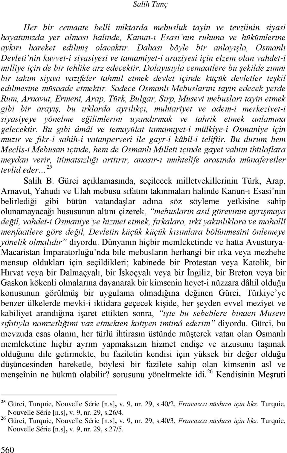 Dolayısıyla cemaatlere bu şekilde zımni bir takım siyasi vazifeler tahmil etmek devlet içinde küçük devletler teşkil edilmesine müsaade etmektir.