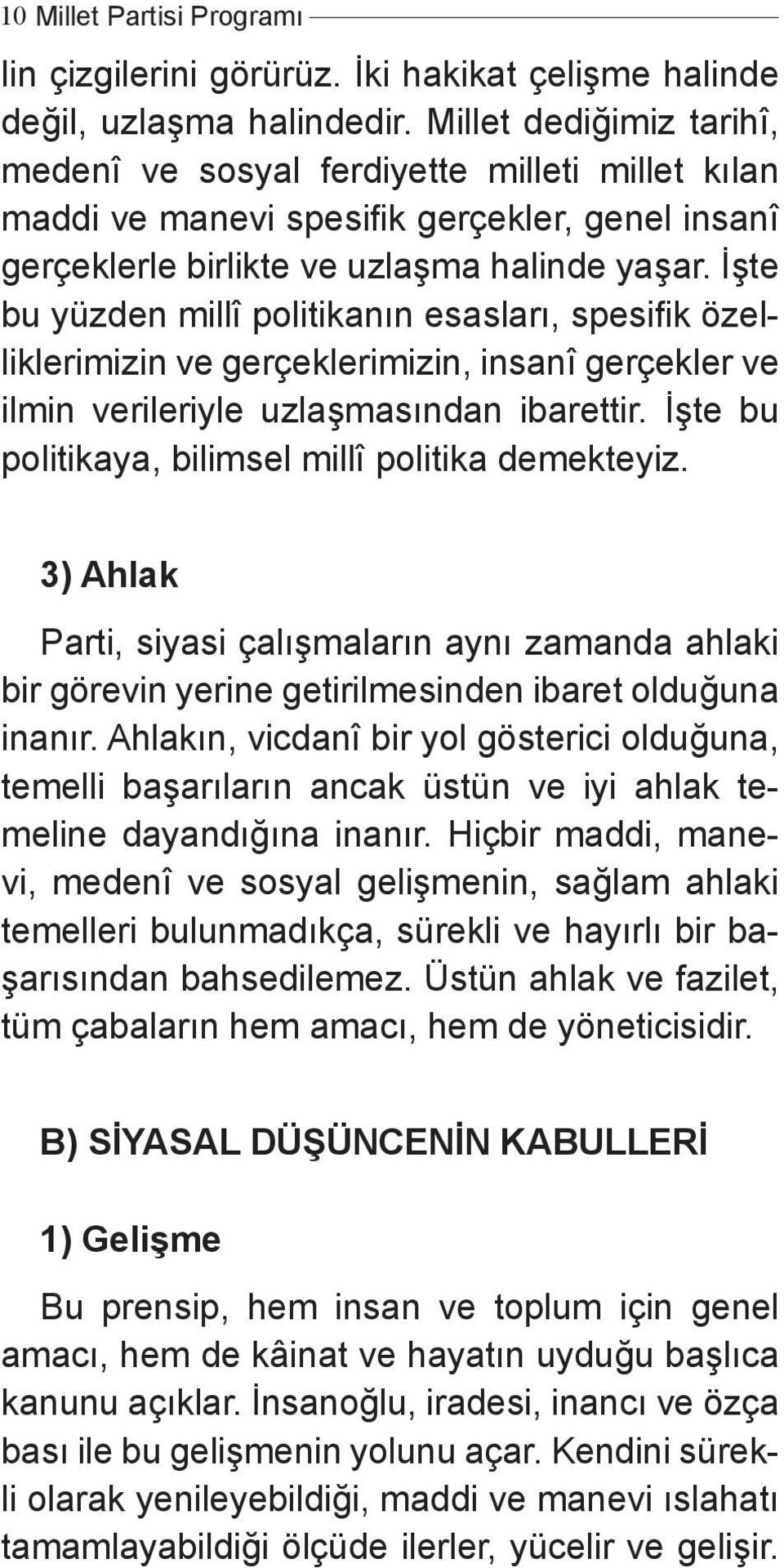 İşte bu yüzden millî politikanın esasları, spesifik özell liklerimizin ve gerçeklerimizin, insanî gerçekler ve ilmin verileriyle uzlaşmasından ibarettir.