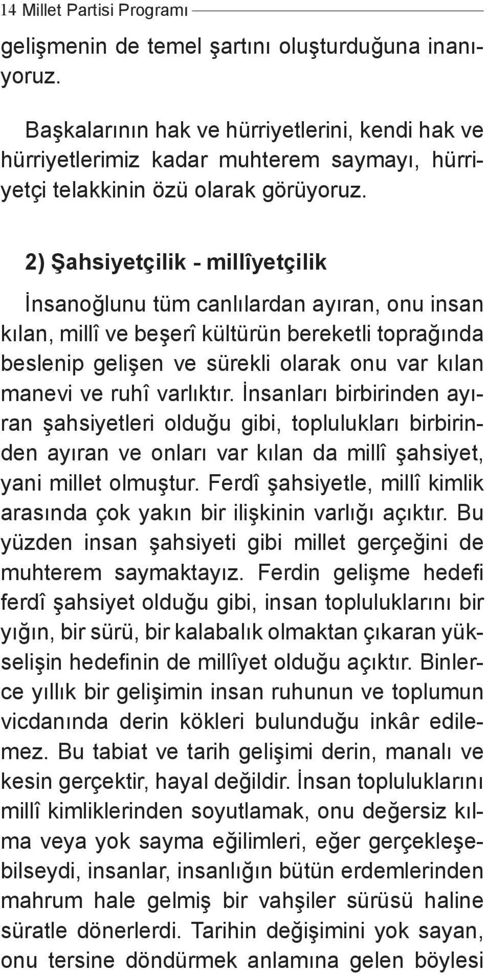 2) Şahsiyetçilik - millîyetçilik İnsanoğlunu tüm canlılardan ayıran, onu insan kılan, millî ve beşerî kültürün bereketli toprağında beslenip gelişen ve sürekli olarak onu var kılan manevi ve ruhî