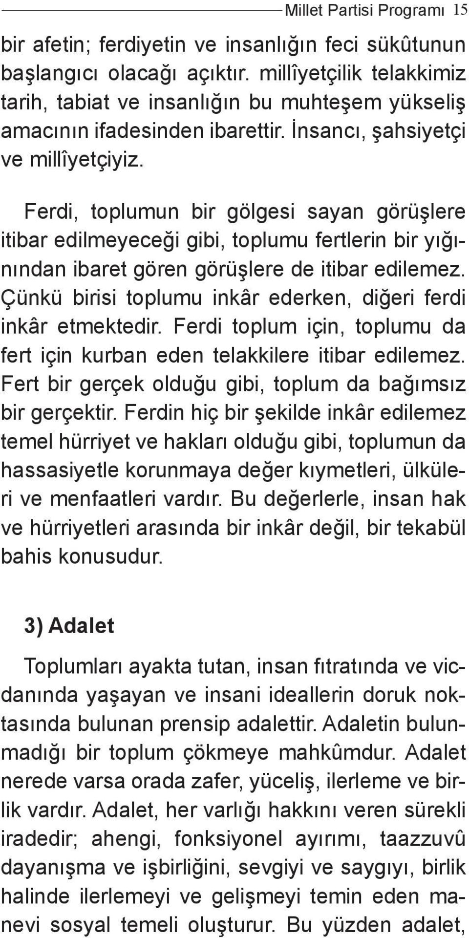 Ferdi, toplumun bir gölgesi sayan görüşlere itibar edilmeyeceği gibi, toplumu fertlerin bir yığınl nından ibaret gören görüşlere de itibar edilemez.