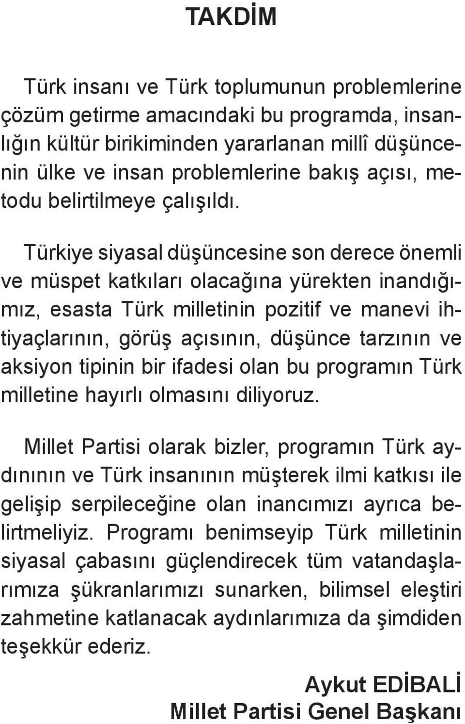 Türkiye siyasal düşüncesine son derece önemli ve müspet katkıları olacağına yürekten inandığıml mız, esasta Türk milletinin pozitif ve manevi ihtl tiyaçlarının, görüş açısının, düşünce tarzının ve