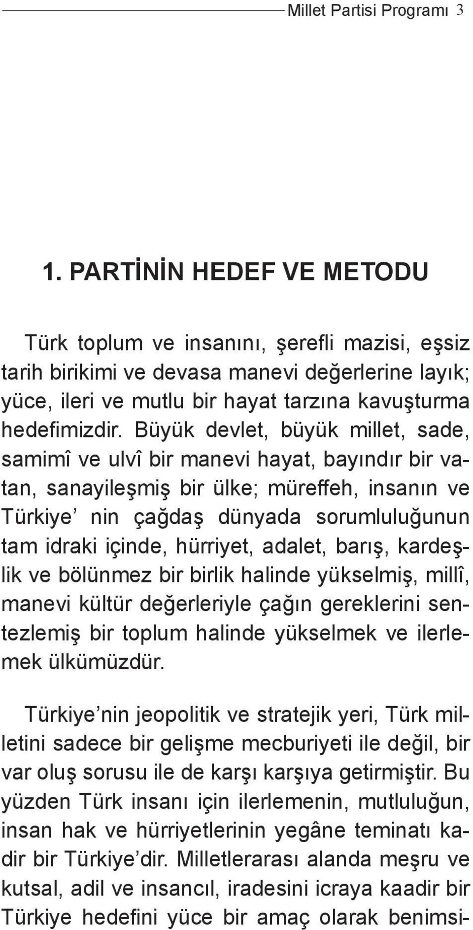 Büyük devlet, büyük millet, sade, samimî ve ulvî bir manevi hayat, bayındır bir vatl tan, sanayileşmiş bir ülke; müreffeh, insanın ve Türkiye nin çağdaş dünyada sorumluluğunun tam idraki içinde,