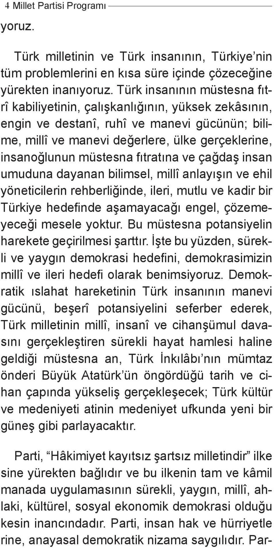 müstesna fıtratına ve çağdaş insan umuduna dayanan bilimsel, millî anlayışın ve ehil yöneticilerin rehberliğinde, ileri, mutlu ve kadir bir Türkiye hedefinde aşamayacağı engel, çözemeyl yeceği mesele