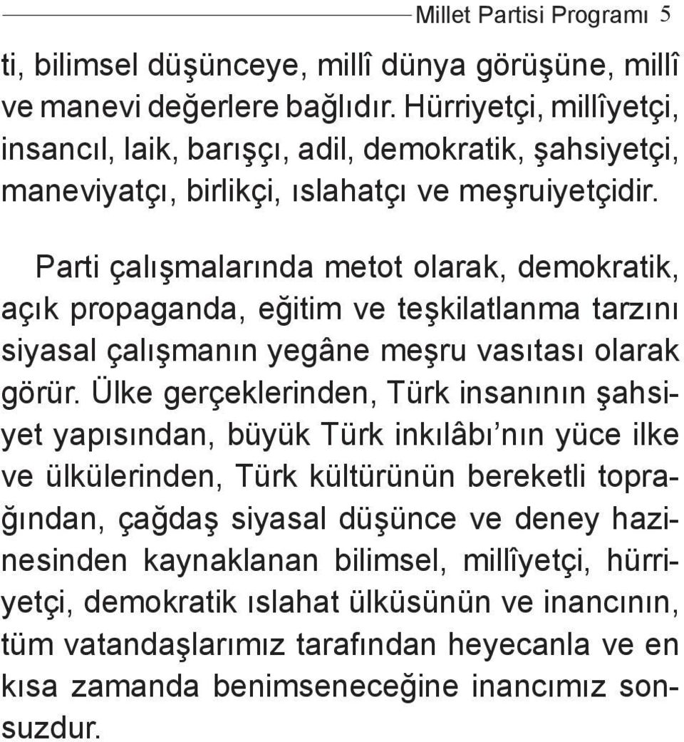 Parti çalışmalarında metot olarak, demokratik, açık propaganda, eğitim ve teşkilatlanma tarzını siyasal çalışmanın yegâne meşru vasıtası olarak görür.