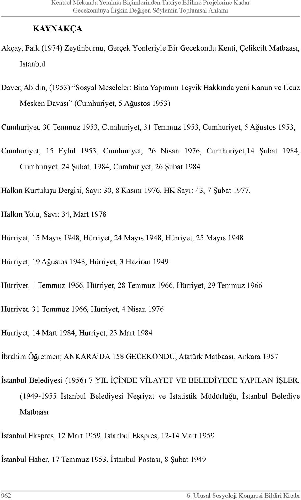 Cumhuriyet, 31 Temmuz 1953, Cumhuriyet, 5 Ağustos 1953, Cumhuriyet, 15 Eylül 1953, Cumhuriyet, 26 Nisan 1976, Cumhuriyet,14 Şubat 1984, Cumhuriyet, 24 Şubat, 1984, Cumhuriyet, 26 Şubat 1984 Halkın