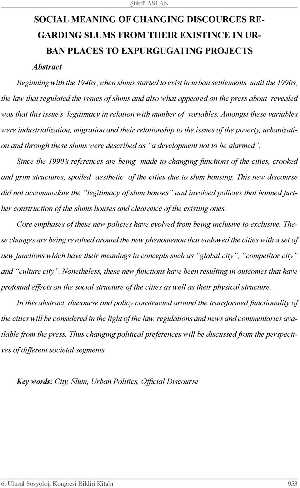 Amongst these variables were industrialization, migration and their relationship to the issues of the poverty, urbanization and through these slums were described as a development not to be alarmed.