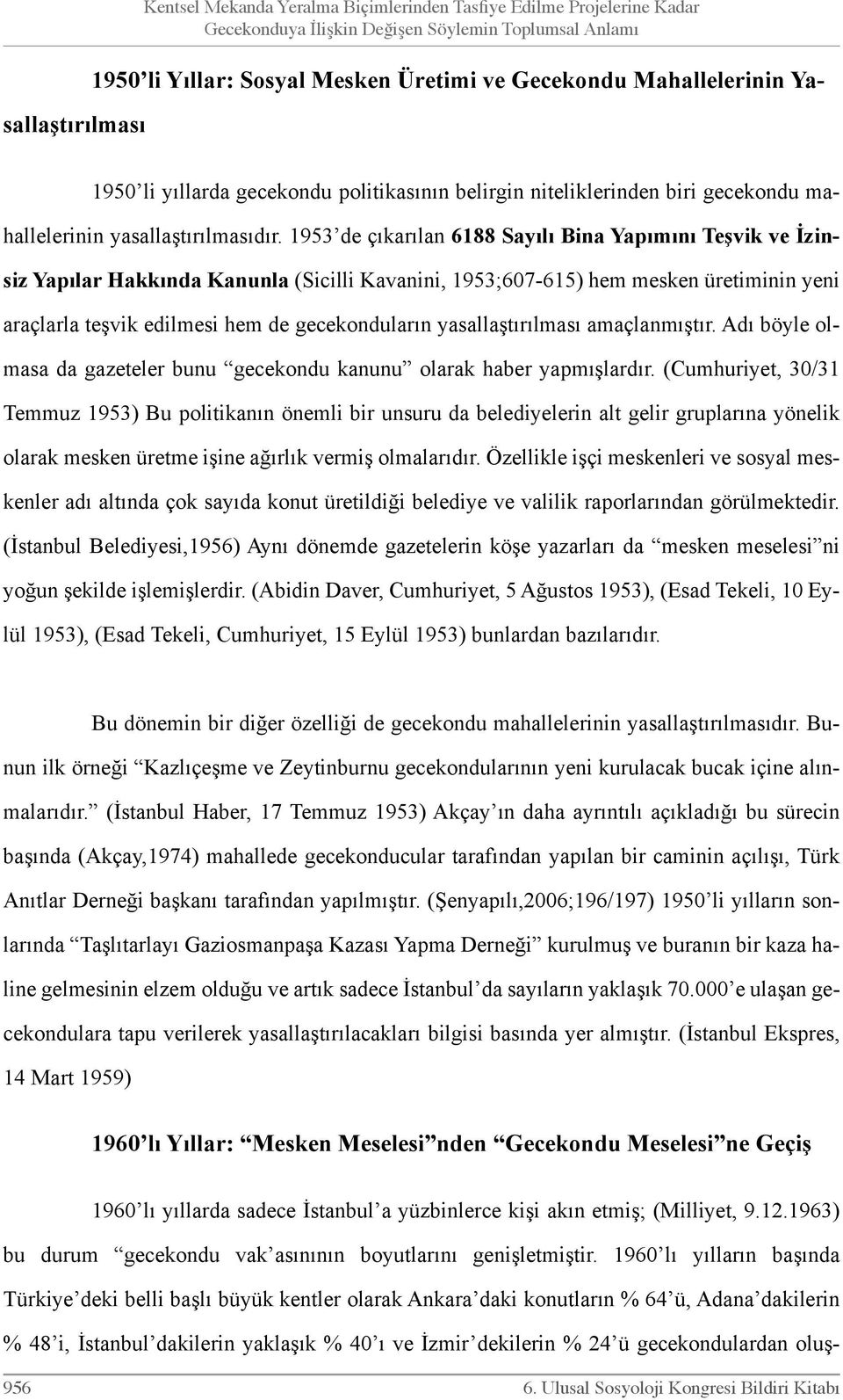 1953 de çıkarılan 6188 Sayılı Bina Yapımını Teşvik ve İzinsiz Yapılar Hakkında Kanunla (Sicilli Kavanini, 1953;607-615) hem mesken üretiminin yeni araçlarla teşvik edilmesi hem de gecekonduların