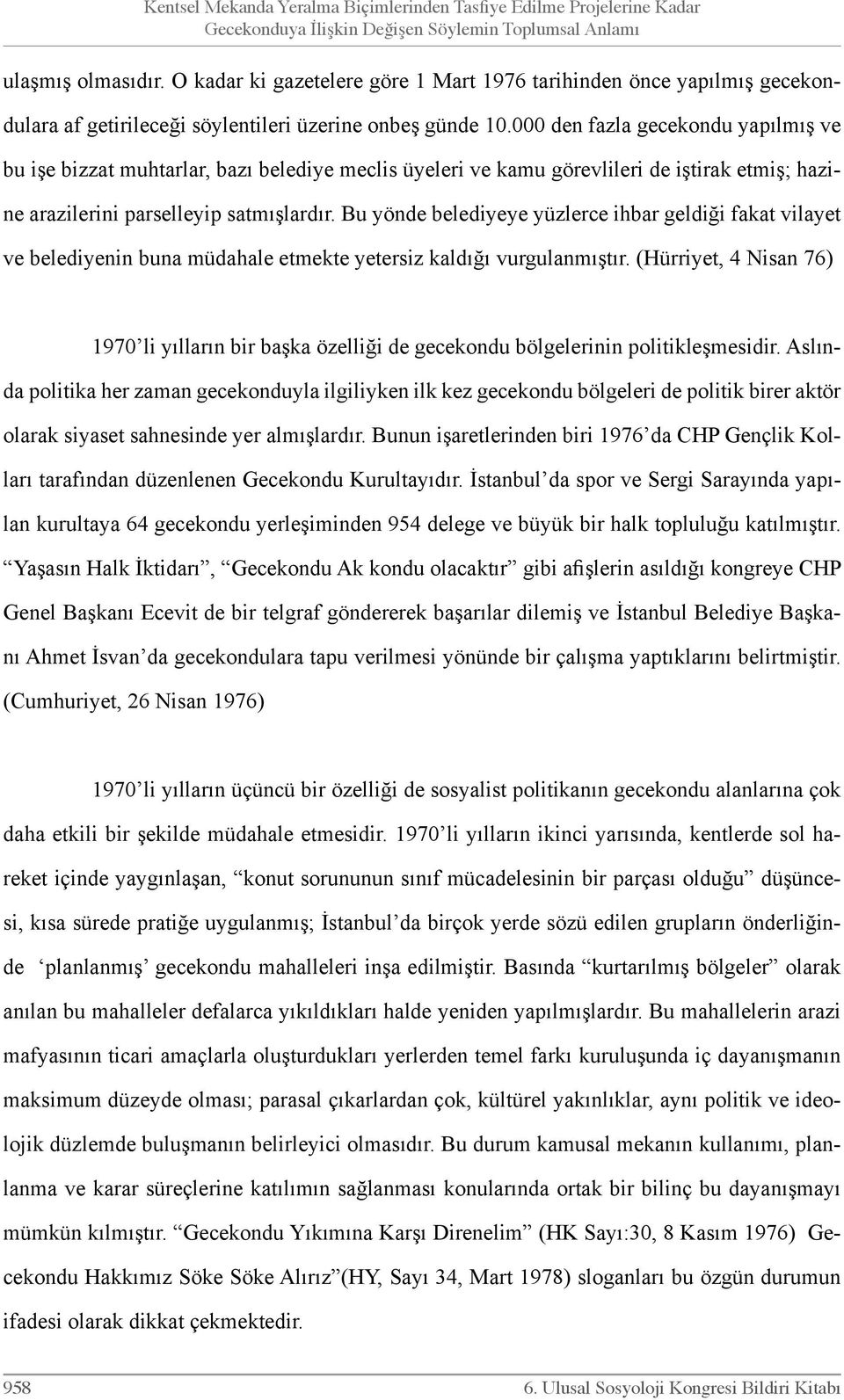 000 den fazla gecekondu yapılmış ve bu işe bizzat muhtarlar, bazı belediye meclis üyeleri ve kamu görevlileri de iştirak etmiş; hazine arazilerini parselleyip satmışlardır.