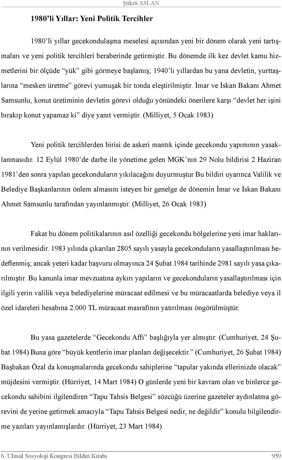 İmar ve İskan Bakanı Ahmet Samsunlu, konut üretiminin devletin görevi olduğu yönündeki önerilere karşı devlet her işini bırakıp konut yapamaz ki diye yanıt vermiştir.