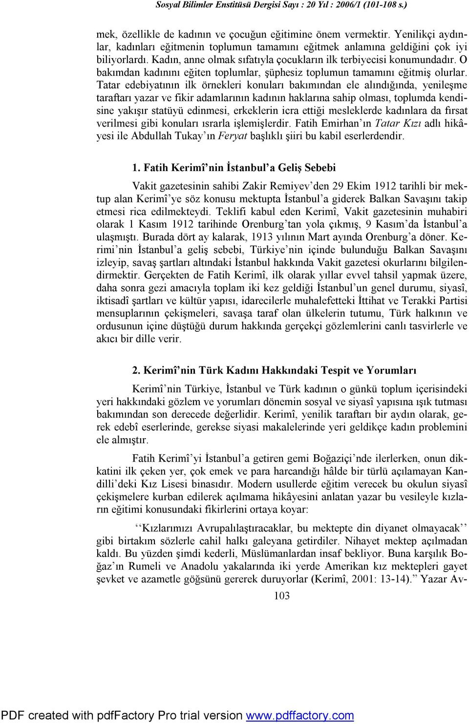 Tatar edebiyatının ilk örnekleri konuları bakımından ele alındığında, yenileşme taraftarı yazar ve fikir adamlarının kadının haklarına sahip olması, toplumda kendisine yakışır statüyü edinmesi,