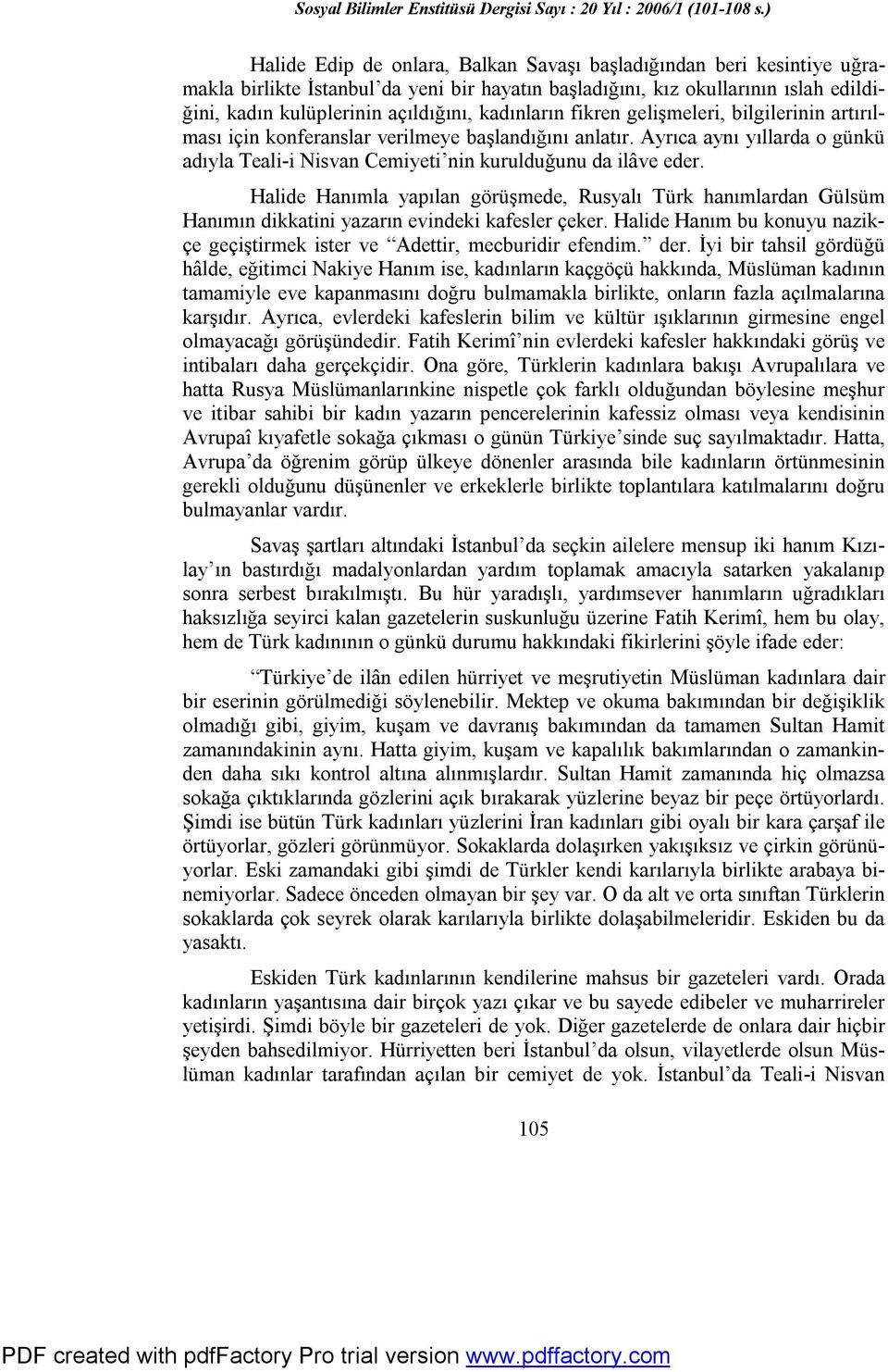 Halide Hanımla yapılan görüşmede, Rusyalı Türk hanımlardan Gülsüm Hanımın dikkatini yazarın evindeki kafesler çeker. Halide Hanım bu konuyu nazikçe geçiştirmek ister ve Adettir, mecburidir efendim.