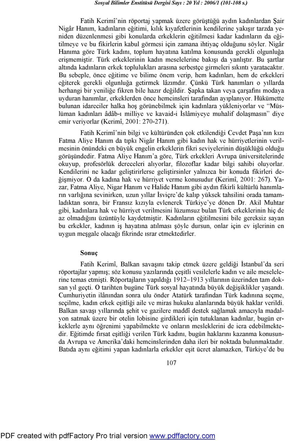 Nigâr Hanıma göre Türk kadını, toplum hayatına katılma konusunda gerekli olgunluğa erişmemiştir. Türk erkeklerinin kadın meselelerine bakışı da yanlıştır.