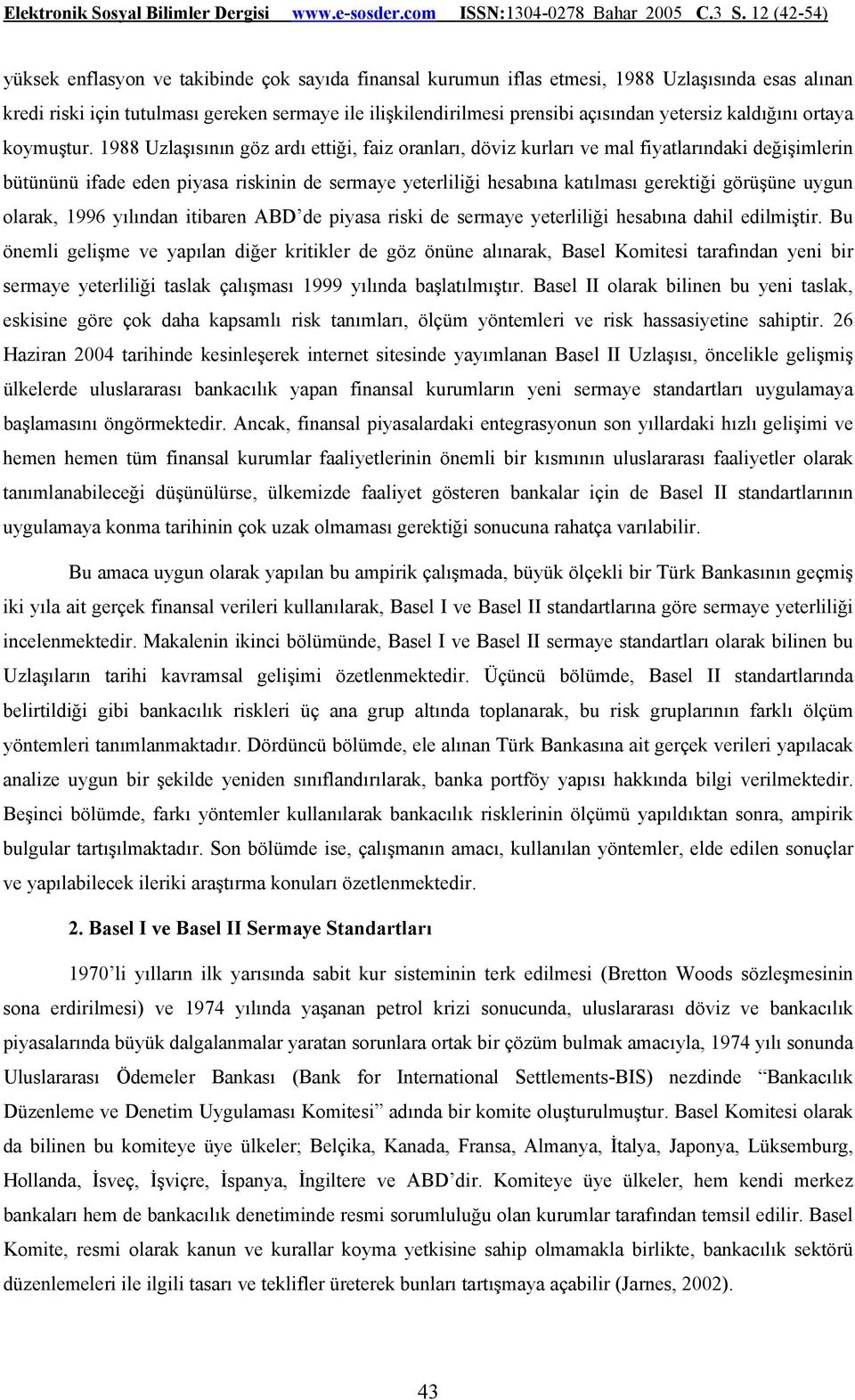 1988 Uzlaşısının göz ardı ettiği, faiz oranları, döviz kurları ve mal fiyatlarındaki değişimlerin bütününü ifade eden piyasa riskinin de sermaye yeterliliği hesabına katılması gerektiği görüşüne