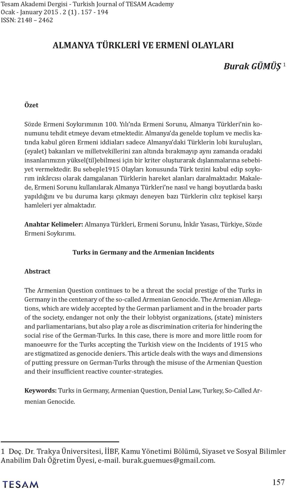 Almanya da genelde toplum ve meclis katında kabul gören Ermeni iddiaları sadece Almanya daki Türklerin lobi kuruluşları, (eyalet) bakanları ve milletvekillerini zan altında bırakmayıp aynı zamanda