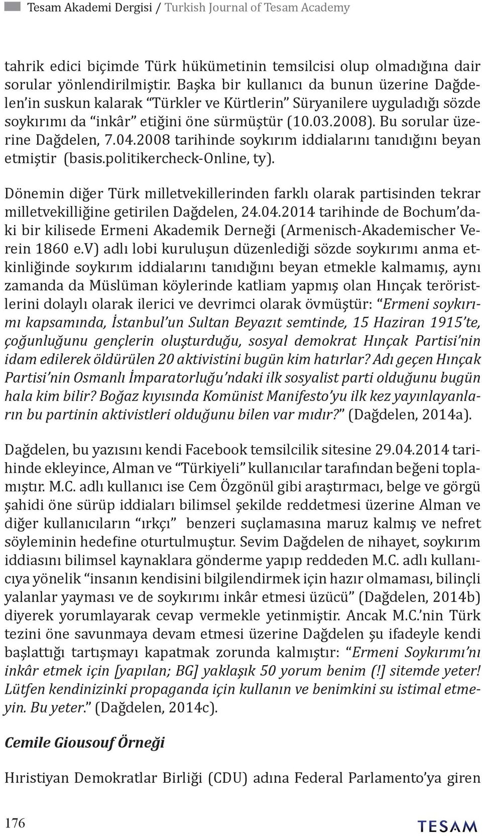 04.2008 tarihinde soykırım iddialarını tanıdığını beyan etmiştir (basis.politikercheck-online, ty).