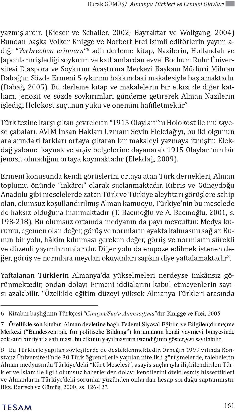 Japonların işlediği soykırım ve katliamlardan evvel Bochum Ruhr Üniversitesi Diaspora ve Soykırım Araştırma Merkezi Başkanı Müdürü Mihran Dabağ ın Sözde Ermeni Soykırımı hakkındaki makalesiyle