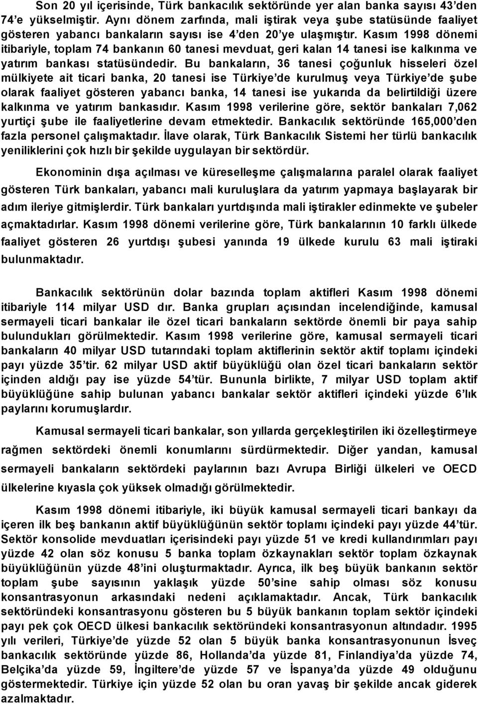 Kasım 1998 dönemi itibariyle, toplam 74 bankanın 60 tanesi mevduat, geri kalan 14 tanesi ise kalkınma ve yatırım bankası statüsündedir.