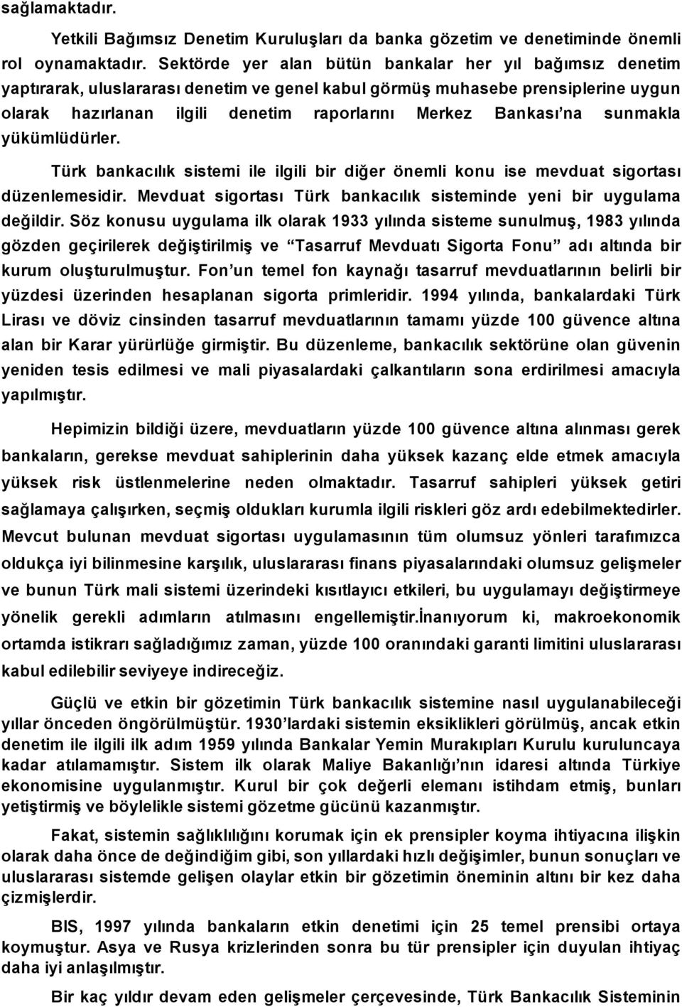 Bankası na sunmakla yükümlüdürler. Türk bankacılık sistemi ile ilgili bir diğer önemli konu ise mevduat sigortası düzenlemesidir.