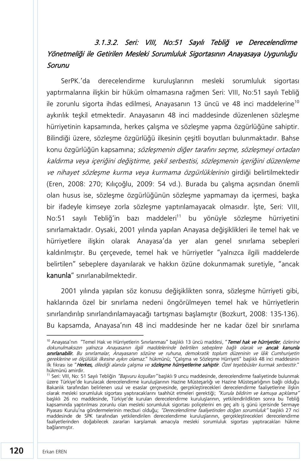 ve 48 inci maddelerine 10 aykırılık teşkil etmektedir. Anayasanın 48 inci maddesinde düzenlenen sözleşme hürriyetinin kapsamında, herkes çalışma ve sözleşme yapma özgürlüğüne sahiptir.