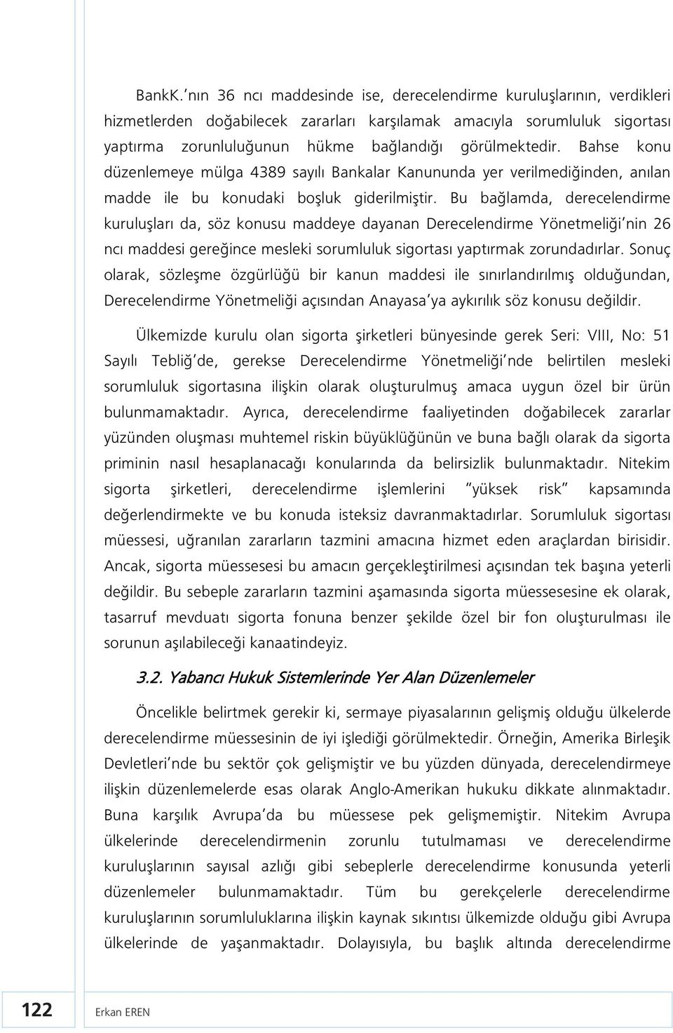 Bahse konu düzenlemeye mülga 4389 sayılı Bankalar Kanununda yer verilmediğinden, anılan madde ile bu konudaki boşluk giderilmiştir.