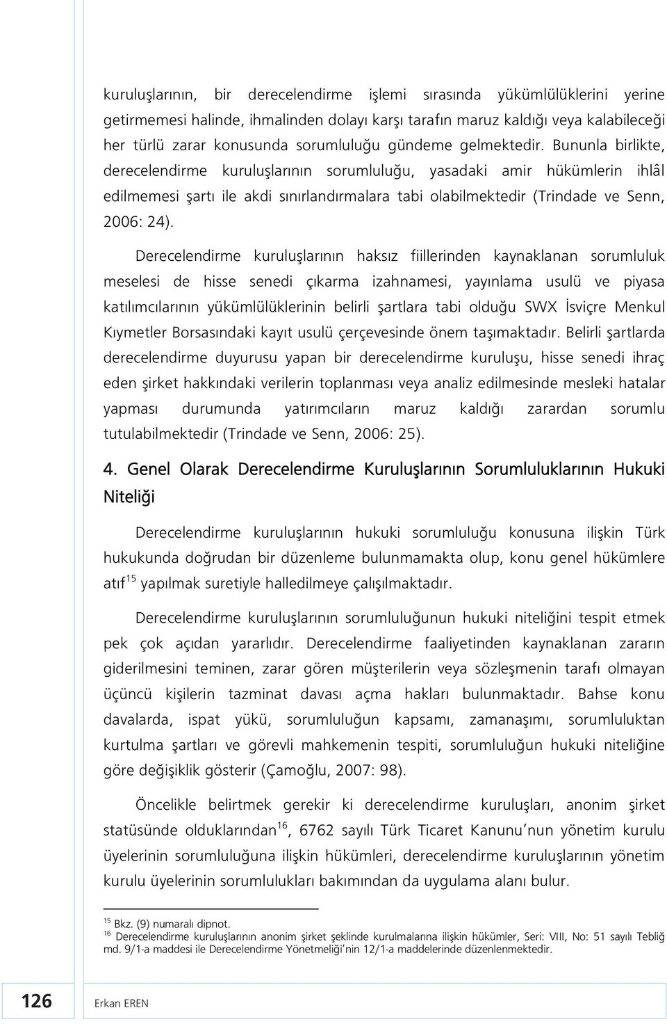 Bununla birlikte, derecelendirme kuruluşlarının sorumluluğu, yasadaki amir hükümlerin ihlâl edilmemesi şartı ile akdi sınırlandırmalara tabi olabilmektedir (Trindade ve Senn, 2006: 24).