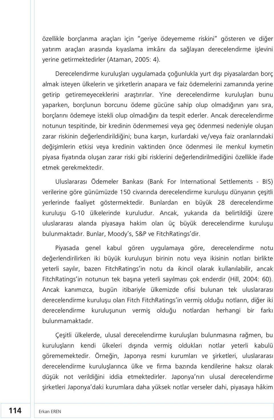 araştırırlar. Yine derecelendirme kuruluşları bunu yaparken, borçlunun borcunu ödeme gücüne sahip olup olmadığının yanı sıra, borçlarını ödemeye istekli olup olmadığını da tespit ederler.