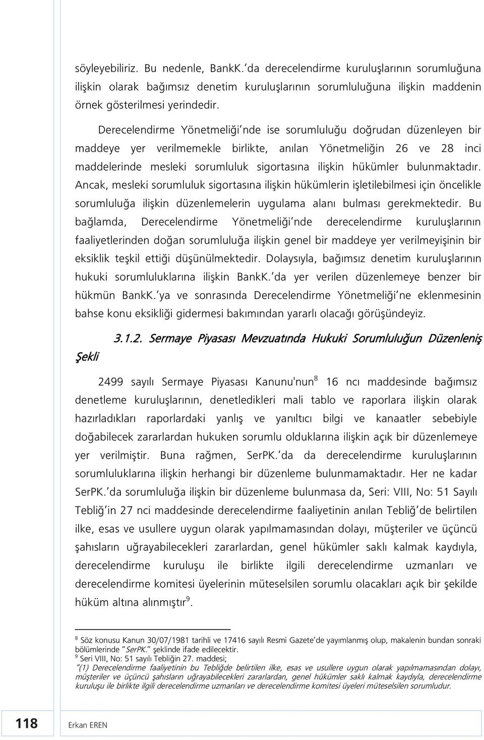 hükümler bulunmaktadır. Ancak, mesleki sorumluluk sigortasına ilişkin hükümlerin işletilebilmesi için öncelikle sorumluluğa ilişkin düzenlemelerin uygulama alanı bulması gerekmektedir.