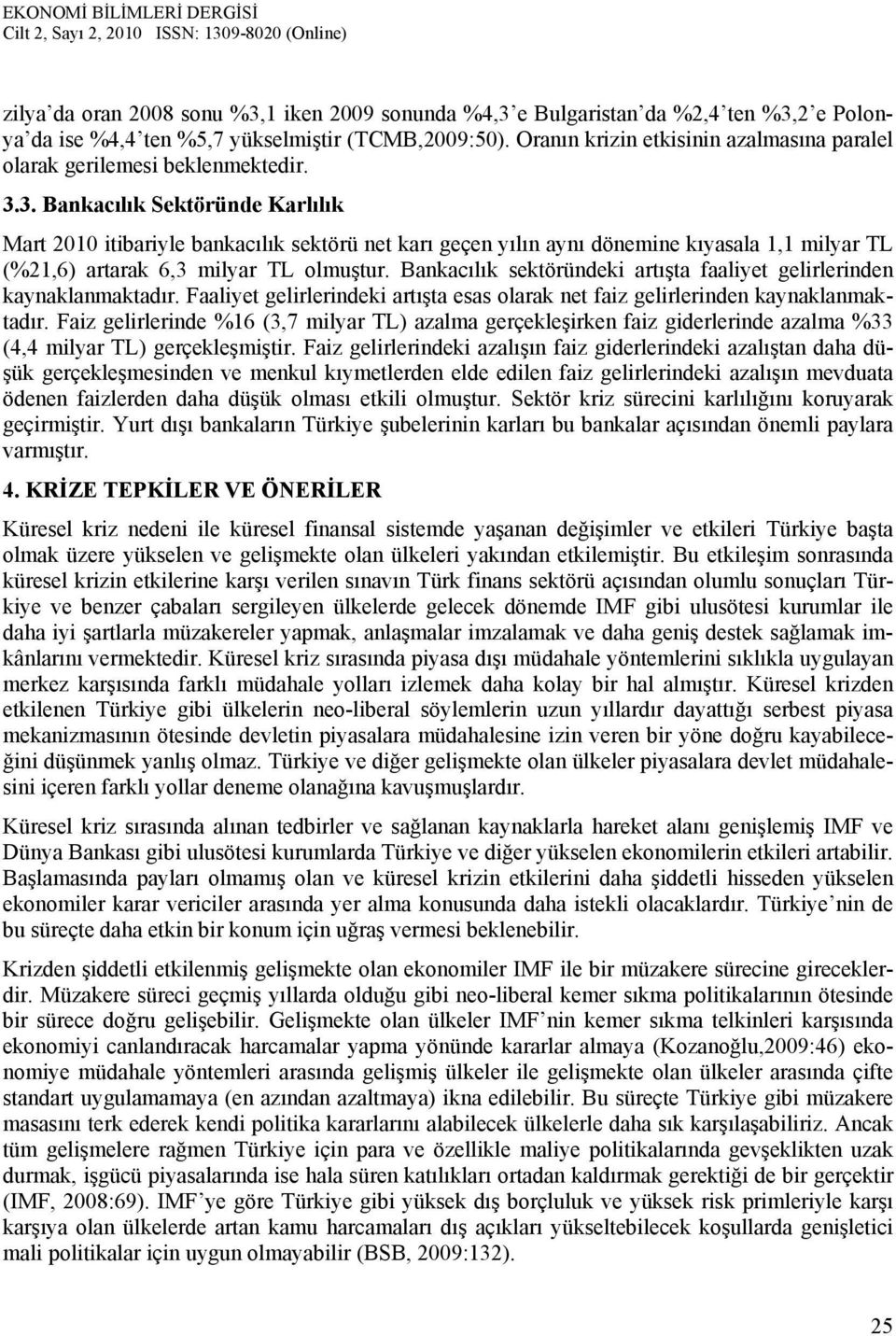 3. Bankacılık Sektöründe Karlılık Mart 2010 itibariyle bankacılık sektörü net karı geçen yılın aynı dönemine kıyasala 1,1 milyar TL (%21,6) artarak 6,3 milyar TL olmuştur.