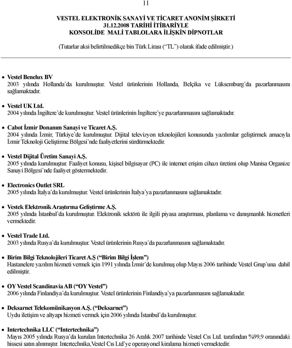 Dijital televizyon teknolojileri konusunda yazılımlar geliştirmek amacıyla İzmir Teknoloji Geliştirme Bölgesi nde faaliyetlerini sürdürmektedir. Vestel Dijital Üretim Sanayi A.Ş.