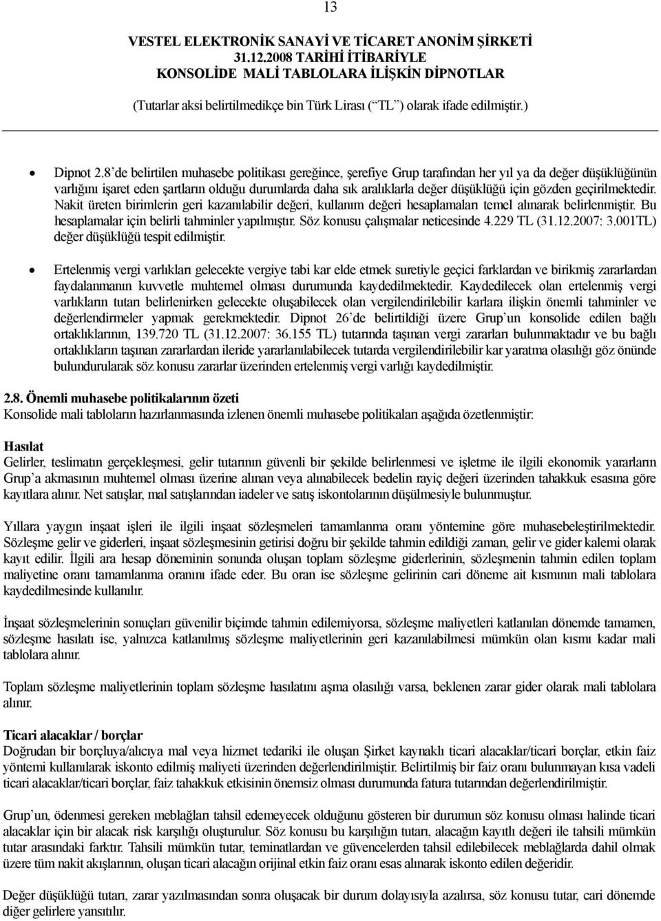 gözden geçirilmektedir. Nakit üreten birimlerin geri kazanılabilir değeri, kullanım değeri hesaplamaları temel alınarak belirlenmiştir. Bu hesaplamalar için belirli tahminler yapılmıştır.