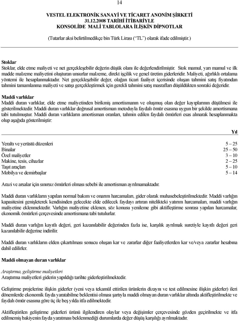 Net gerçekleşebilir değer, olağan ticari faaliyet içerisinde oluşan tahmini satış fiyatından tahmini tamamlanma maliyeti ve satışı gerçekleştirmek için gerekli tahmini satış masrafları düşüldükten