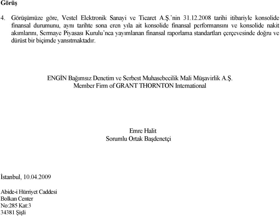 Sermaye Piyasası Kurulu nca yayımlanan finansal raporlama standartları çerçevesinde doğru ve dürüst bir biçimde yansıtmaktadır.