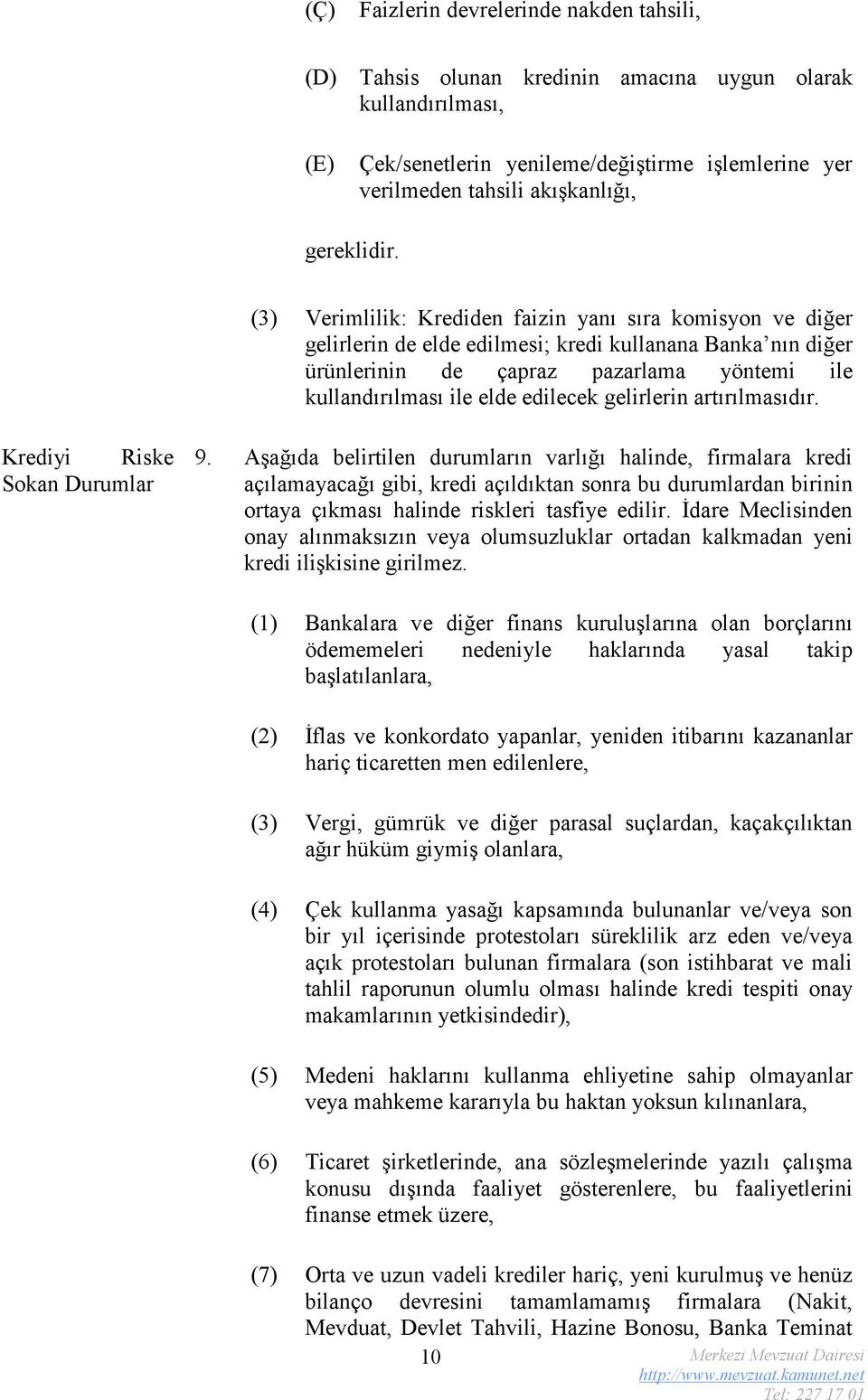 (3) Verimlilik: Krediden faizin yanı sıra komisyon ve diğer gelirlerin de elde edilmesi; kredi kullanana Banka nın diğer ürünlerinin de çapraz pazarlama yöntemi ile kullandırılması ile elde edilecek