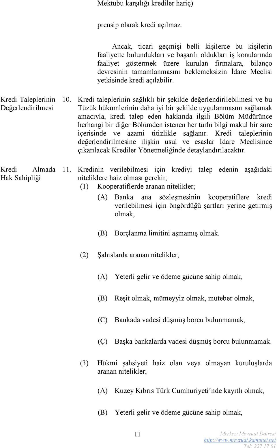 beklemeksizin İdare Meclisi yetkisinde kredi açılabilir. Kredi Taleplerinin Değerlendirilmesi Kredi Almada Hak Sahipliği 10.