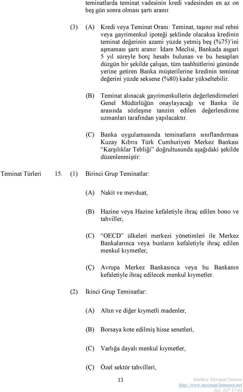 İdare Meclisi, Bankada asgari 5 yıl süreyle borç hesabı bulunan ve bu hesapları düzgün bir şekilde çalışan, tüm taahhütlerini gününde yerine getiren Banka müşterilerine kredinin teminat değerini